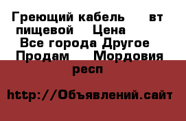 Греющий кабель- 10 вт (пищевой) › Цена ­ 100 - Все города Другое » Продам   . Мордовия респ.